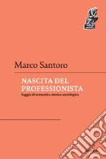 Nascita del professionista: Saggio di semantica storico-sociologica. E-book. Formato EPUB ebook