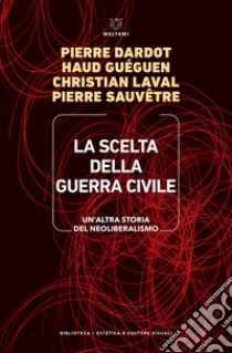 La scelta della guerra civile: Un’altra storia del neoliberalismo. E-book. Formato EPUB ebook di Pierre Dardot