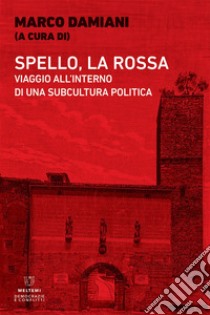 Spello, la Rossa: Viaggio all’interno di una subcultura politica. E-book. Formato EPUB ebook di Marco Damiani