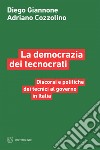 La democrazia dei tecnocrati: Discorsi e politiche dei tecnici al governo in Italia. E-book. Formato EPUB ebook