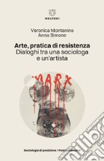 Arte, pratica di resistenza: Dialoghi tra una sociologa e un’artista. E-book. Formato EPUB ebook