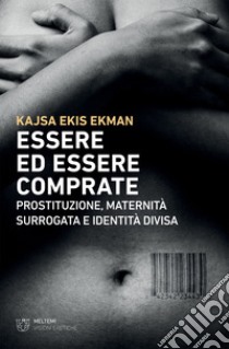 Essere ed essere comprate: Prostituzione, maternità surrogata e identità divisa. E-book. Formato EPUB ebook di Kajsa Ekis Ekman