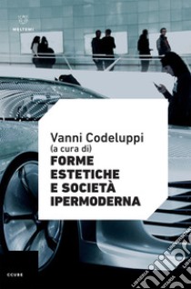 Forme estetiche e società ipermoderna. E-book. Formato EPUB ebook di Vanni Codeluppi