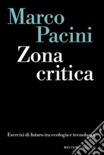 Zona critica: Esercizi di futuro tra ecologia e tecnologia. E-book. Formato EPUB ebook di Marco Pacini