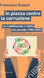 In piazza contro la corruzione: Le mobilitazioni in Italia nel periodo 1984-2022. E-book. Formato EPUB ebook