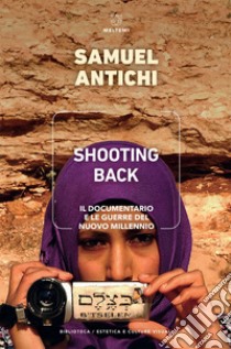 Shooting Back: Il documentario e le guerre del nuovo millennio. E-book. Formato EPUB ebook di Samuel Antichi