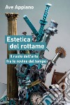 Estetica del rottame: Il ruolo dell’arte fra le rovine del tempo. E-book. Formato EPUB ebook