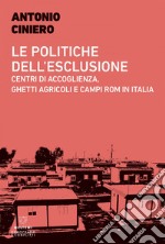 Le politiche dell’esclusione: Centri di accoglienza, ghetti agricoli e campi rom in Italia. E-book. Formato EPUB