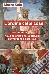 L’ordine delle cose: La simmetria nella scienza e nella pittura: convergenze parallele. E-book. Formato EPUB ebook