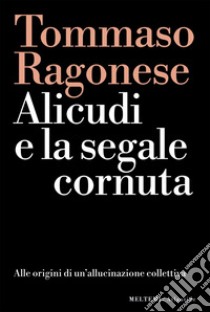 Alicudi e la segale cornuta: Alle origini di un’allucinazione collettiva. E-book. Formato EPUB ebook di Tommaso Ragonese