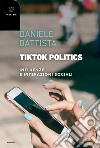 TikTok Politics: Influenze e interazioni sociali. E-book. Formato EPUB ebook