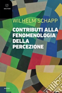 Contributi alla fenomenologia della percezione. E-book. Formato EPUB ebook di Wilhelm Schapp