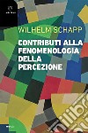 Contributi alla fenomenologia della percezione. E-book. Formato EPUB ebook di Wilhelm Schapp