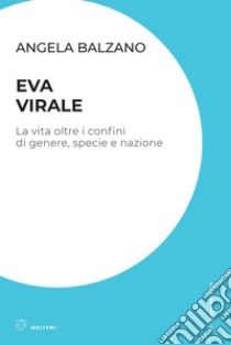 Eva virale: La vita oltre i confini di genere, specie e nazione. E-book. Formato EPUB ebook di Angela Balzano