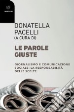 Le parole giuste: Giornalismo e comunicazione sociale: la responsabilità delle scelte. E-book. Formato EPUB ebook