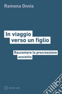 In viaggio verso un figlio: Raccontare la procreazione assistita. E-book. Formato EPUB ebook di Ramona Onnis