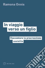 In viaggio verso un figlio: Raccontare la procreazione assistita. E-book. Formato EPUB ebook