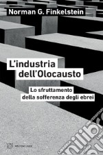 L’industria dell’Olocausto: Lo sfruttamento della sofferenza degli ebrei. E-book. Formato EPUB ebook