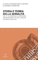 Storia e teoria della serialità – Vol. III: Le forme della narrazione contemporanea tra arte, consumi e ambienti artificiali. E-book. Formato EPUB ebook