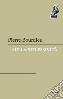 Sulla riflessività. E-book. Formato EPUB ebook di Pierre Bourdieu