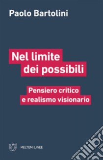 Nel limite dei possibili: Pensiero critico e realismo visionario. E-book. Formato EPUB ebook di Paolo Bartolini