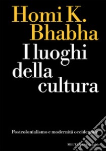 I luoghi della cultura: Postcolonialismo e modernità occidentale. E-book. Formato EPUB ebook di Homi K. Bhabha