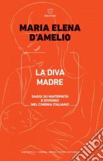 La diva madre: Saggi su maternità e divismo nel cinema italiano. E-book. Formato EPUB ebook di Maria Elena D’Amelio