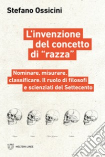 L’invenzione del concetto di «razza»: Nominare, misurare, classificare. Il ruolo di filosofi e scienziati del Settecento. E-book. Formato EPUB ebook di Stefano Ossicini