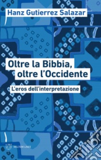 Oltre la Bibbia, oltre l’Occidente: L’eros dell’interpretazione. E-book. Formato EPUB ebook di Hanz Gutierrez Salazar