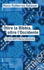 Oltre la Bibbia, oltre l’Occidente: L’eros dell’interpretazione. E-book. Formato EPUB ebook