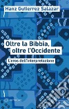 Oltre la Bibbia, oltre l’Occidente: L’eros dell’interpretazione. E-book. Formato EPUB ebook