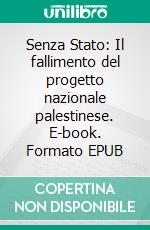 Senza Stato: Il fallimento del progetto nazionale palestinese. E-book. Formato EPUB ebook di Rosalba Belmonte