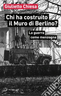 Chi ha costruito il Muro di Berlino?: La guerra come menzogna. E-book. Formato EPUB ebook
