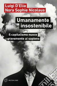 Umanamente insostenibile: Il capitalismo nuoce gravemente ai sapiens. E-book. Formato EPUB ebook