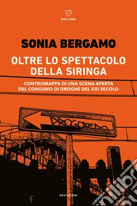 OLTRE LO SPETTACOLO DELLA SIRINGA: CONTROMAPPA DI UNA SCENA APERTA DEL CONSUMO DI DROGHE DEL XXI SECOLO. E-book. Formato EPUB ebook
