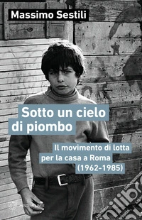 Sotto un cielo di piombo: Il movimento di lotta per la casa a Roma (1962-1985). E-book. Formato EPUB ebook