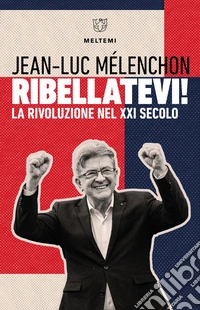 Ribellatevi!: La rivoluzione nel XXI secolo. E-book. Formato EPUB ebook