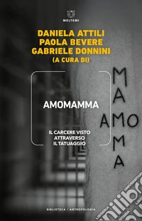 AMOMAMMA: IL CARCERE VISTO ATTRAVERSO IL TATUAGGIO. E-book. Formato EPUB ebook