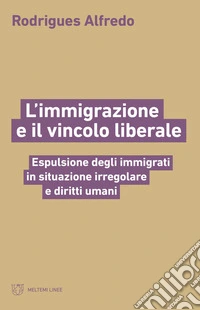 L'immigrazione e il vincolo liberale: Espulsione degli immigrati in situazione irregolare e diritti umani. E-book. Formato EPUB ebook
