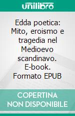 Edda poetica: Mito, eroismo e tragedia nel Medioevo scandinavo. E-book. Formato EPUB ebook