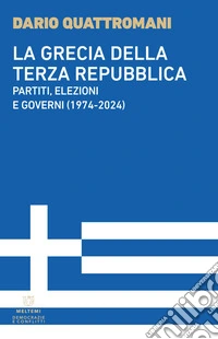 La Grecia della Terza Repubblica: Partiti, elezioni e governi (1974-2024). E-book. Formato EPUB ebook