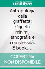 Antropologia della graffetta: Oggetti minimi, etnografia e complessità. E-book. Formato EPUB ebook