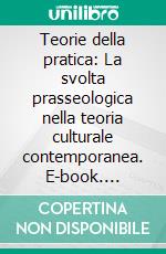 Teorie della pratica: La svolta prasseologica nella teoria culturale contemporanea. E-book. Formato EPUB ebook