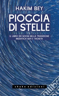 Pioggia di stelle. Il libro dei sogni nella tradizione iniziatica sufi e taoista. E-book. Formato EPUB ebook