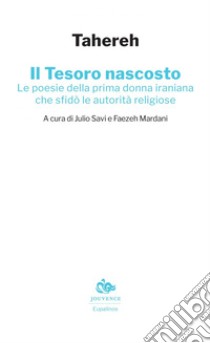 Il Tesoro nascosto: Le poesie della prima donna iraniana che sfidò le autorità religiose. E-book. Formato PDF ebook di Tahereh