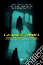 I fantasmi dei viventi: Un’inchiesta su telecinesi, trasmissione del pensiero, chiaroveggenza e apparizioni. E-book. Formato PDF