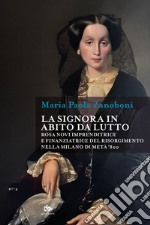 La signora in abito da lutto: Rosa Novi imprenditrice e finanziatrice del Risorgimento nella Milano di metà ’800. E-book. Formato EPUB ebook