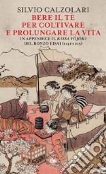 Bere il tè per coltivare e prolungare la vita: In appendice il Kissa Yojoki del bonzo Eisai (1141-1215). E-book. Formato PDF