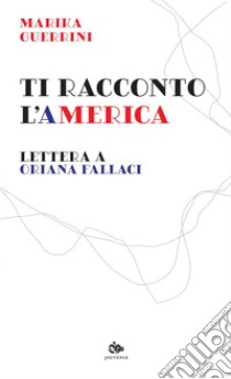 Ti racconto l’America: Lettera a Oriana Fallaci. E-book. Formato PDF ebook di Marika Guerrini