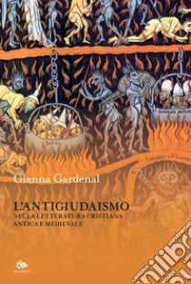 L’antigiudaismo: Nella letteratura cristiana antica e medievale. E-book. Formato PDF ebook di Gianna Gardenal